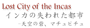 インカの失われた都市 -天空の砦、マチュピチュ
